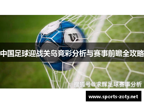中国足球迎战关岛竞彩分析与赛事前瞻全攻略