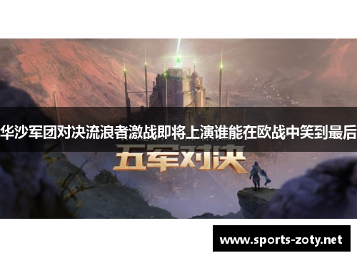 华沙军团对决流浪者激战即将上演谁能在欧战中笑到最后